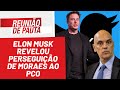 Elon musk revelou perseguio de moraes ao pco  reunio de pauta n 1427  24424