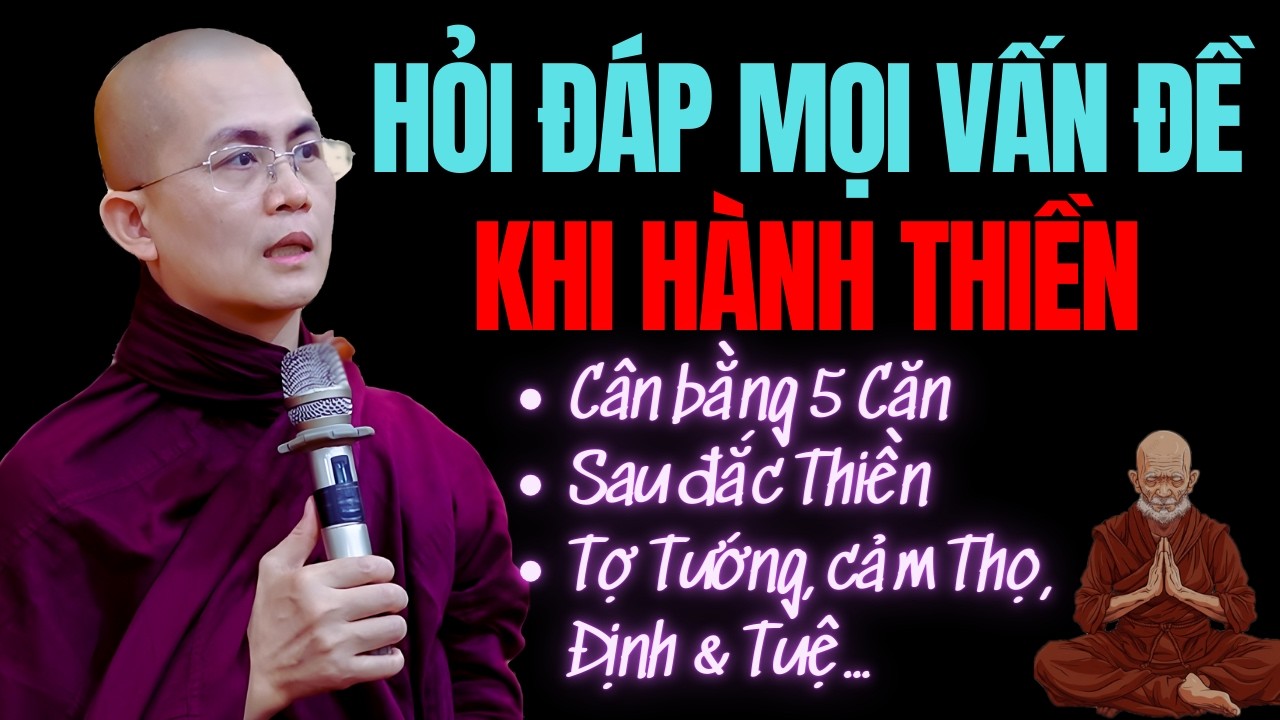 Hỏi Đáp Mọi Vấn Đề Khi Hành Thiền - Cân Bằng 5 Căn, Cảm Thọ, Giới Định Tuệ | Sư Thanh Minh