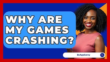 Why Are My Games Crashing? - Be App Savvy