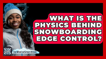 What Is The Physics Behind Snowboarding Edge Control? - The Winter Sport Xpert