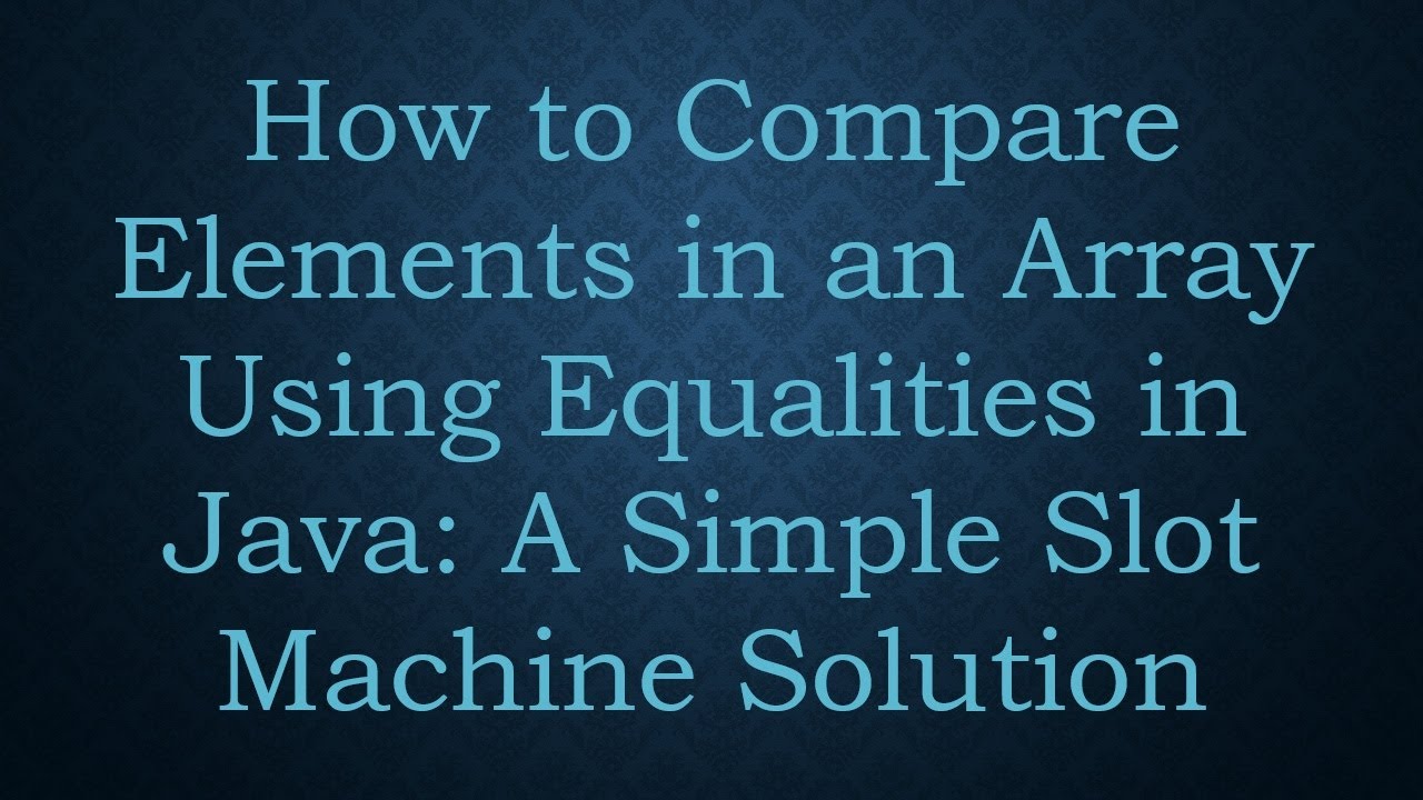 How to Compare Elements in an Array Using Equalities in Java: A Simple ...