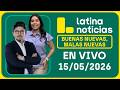 LATINA NOTICIAS - BUENAS NUEVAS, MALAS NUEVAS VIERNES 15 DE MAYO DE 2026