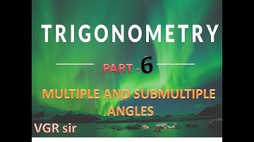 MULTIPLE AND SUB MULTIPLE ANGLES PART 6( TRIGONOMETRY)
