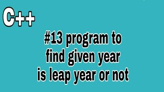 #13 C++ program to find given year is leap year or not