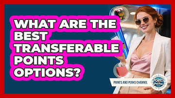 What Are The Best Transferable Points Options? - Points and Perks Channel