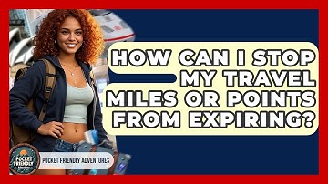 How Can I Stop My Travel Miles Or Points From Expiring? - Pocket Friendly Adventures