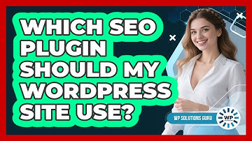 Which SEO Plugin Should My WordPress Site Use?