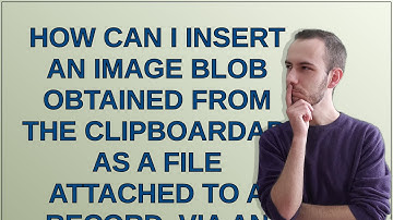 Salesforce: How can I insert an image blob obtained from the ClipboardAPI as a file attached to a...