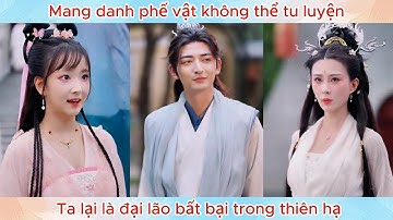 Mang danh phế vật không thể tu luyện, ta lại là đại lão bất bại trong thiên hạ