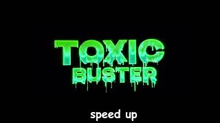 Buster - Toxic (Speed Up)