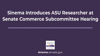 Sinema Introduces ASU Researcher at Senate Commerce Subcommittee Hearing