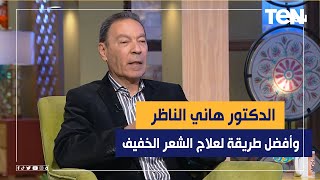 د. هاني الناظر يوضح أفضل طريقة لعلاج الشعر الخفيف وفراغات الحواجب