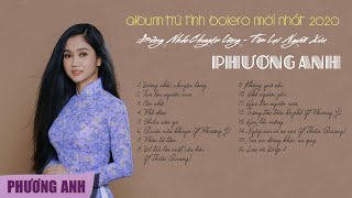 Album Trữ Tình Bolero Mới Nhất - Đừng Nhắc Chuyện Lòng, Tìm Lại Người Xưa | Phương Anh