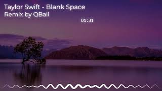 Taylor Swift - Blank Space | QBall REMIX!!!