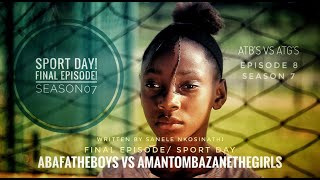 AbafanaTheBoys vs AmantombazaneTheGirls//Ep08-S07//SportDay//FINALE