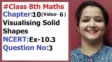Ncert Class 8 Maths Chapter-10 Visualising Solid Shapes (Video-6  )Ex-10.3 Q-3