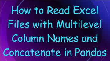 How to Read Excel Files with Multilevel Column Names and Concatenate in Pandas