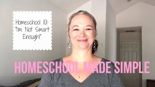 Homeschool 101: I'm Not Smart Enough!