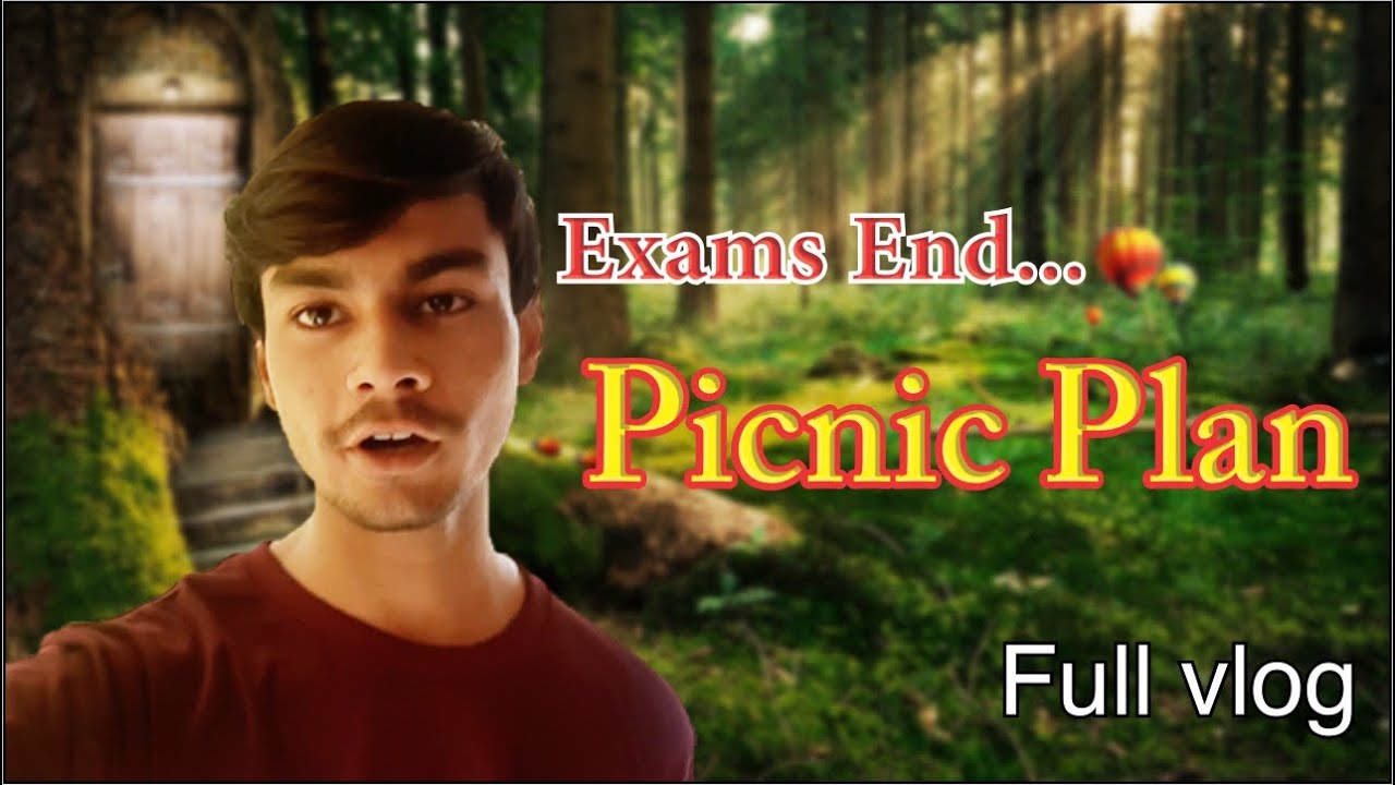 Exams ended... ( Picnic Plan)