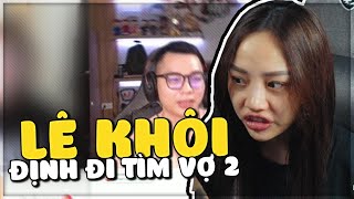 ​CÓ HAY KHÔNG VIỆC LÊ KHÔI ĐI TÌM VỢ 2 ?