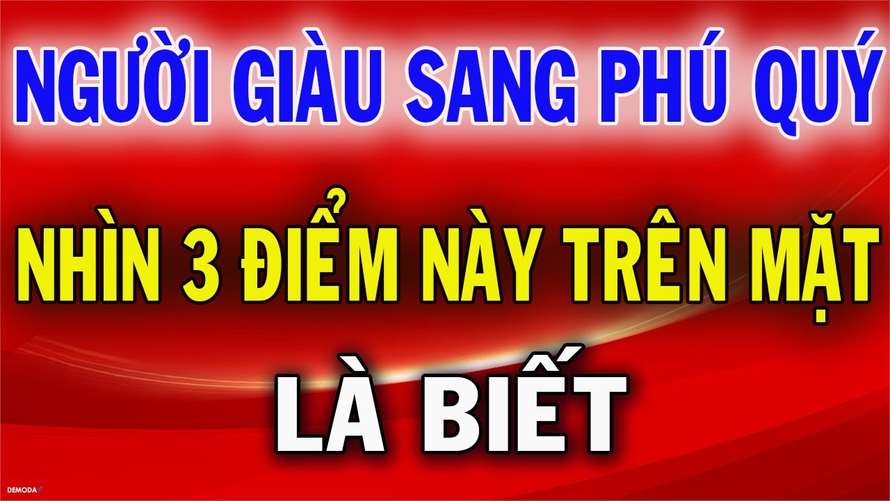 Người Giàu Sang Phú Quý Chỉ Cần Nhìn 3 Điểm Này Trên Khuôn Mặt Là Rõ