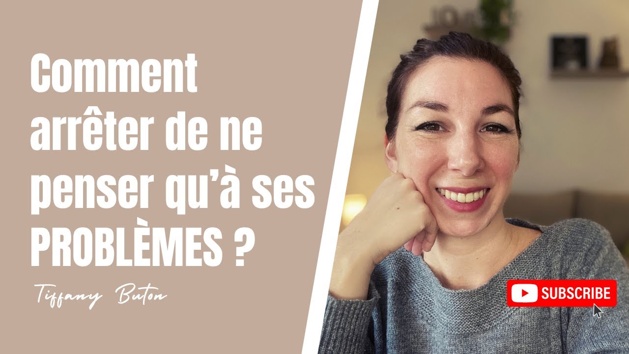 🌱Comment arrêter de ne penser qu’à ses problèmes ? Mes 7 conseils