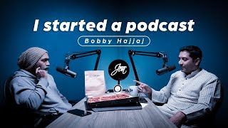 I started a podcast | Bobby Hajjaj