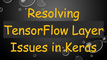 Resolving TensorFlow Layer Issues in Keras
