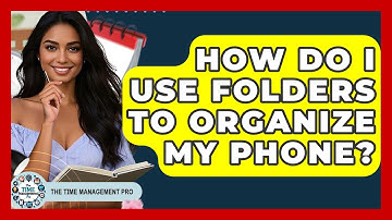 How Do I Use Folders To Organize My Phone? - The Time Management Pro