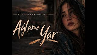 Ağlama Yar - Anatolian A