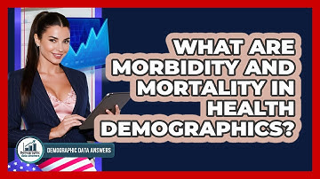What Are Morbidity And Mortality In Health Demographics? - Demographic Data Answers