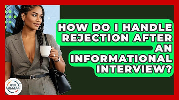 How Do I Handle Rejection After An Informational Interview? - Job Success Network