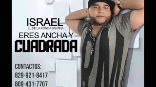 Israel eres ancha y cuadra