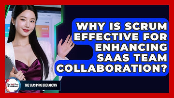 Why Is Scrum Effective For Enhancing SaaS Team Collaboration? - The SaaS Pros Breakdown