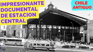 IMPRESIONANTE DOCUMENTAL de ESTACION CENTRAL en CHILE ANTIGUO