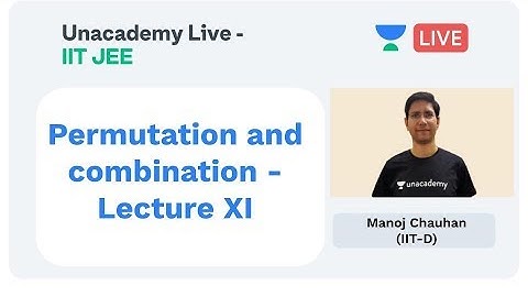 Permutation and Combination - Lecture XI by Manoj Chauhan | Unacademy Live JEE