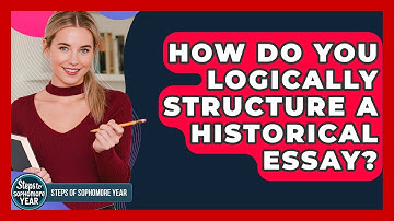 How Do You Logically Structure A Historical Essay? - Steps to Sophomore Year