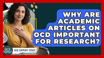 Why Are Academic Articles on OCD Important for Research? | OCD Support Space