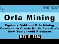 Equinox Gold and Orla Mining Combine to Create North America’s New Senior Gold Producer | May 13
