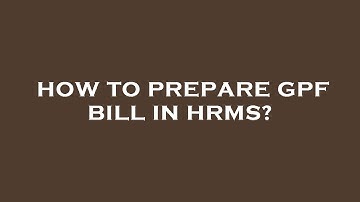How to prepare gpf bill in hrms?