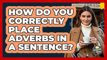 How Do You Correctly Place Adverbs In A Sentence? - Lexicon Lounge