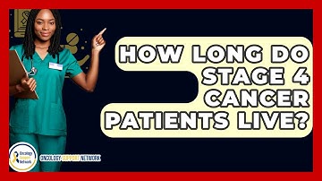 How Long Do Stage 4 Cancer Patients Live? - Oncology Support Network