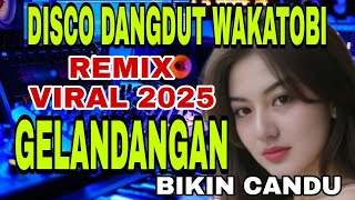DISCO DANGDUT WAKATOBI TERBARU 2025 _ REMIX TEMBANG KENANGAN TERPOPULER _ GELANDANGAN