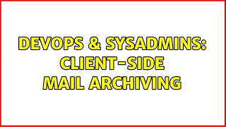 DevOps & SysAdmins: Client-side Mail Archiving (3 Solutions!!) Profile