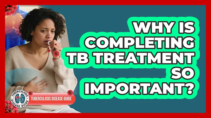 Why Is Completing TB Treatment So Important?