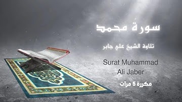 سورة محمد ( كاملة ) مكررة 5 مرات الشيخ علي جابر Surat Muhammad- Ali Jaber