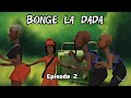 BONGE LA DADA Episode 2