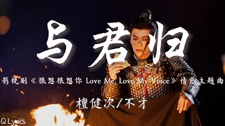 与君归 - 檀健次 /不才【影视剧《很想很想你 Love Me, Love My Voice》情感主题曲】「相伴共朝夕 伶仃在山河天涯 霜白额前发 放眼望人间何以为家」【動態拼音歌詞】♪