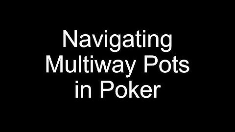 Navigating Multiway Pots in Poker