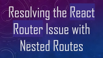 Resolving the React Router Issue with Nested Routes